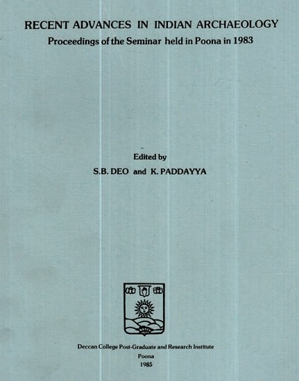 Recent Advances in Indian Archaeology- Proceedings of the Seminar Held in Poona in 1983