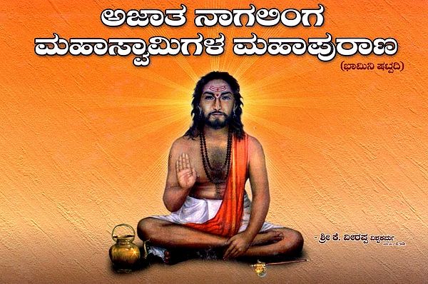 ಅಜಾತ ನಾಗಲಿಂಗ ಮಹಾಸ್ವಾಮಿಗಳ ಮಹಾಪುರಾಣ- ಭಾಮಿನಿ ಷಟ್ಟದಿ
(ಕನ್ನಡದಲ್ಲಿ ಸಂಕ್ಷಿಪ್ತ ಚರಿತ್ರೆ ಹಾಗೂ ಪದ್ಯ ತಾತ್ಪರ್ಯ)- Mahapurana of Ajata Nagalinga Mahaswamy 'Bhamini Shattadi' Brief History and Verse Meaning in Kannada