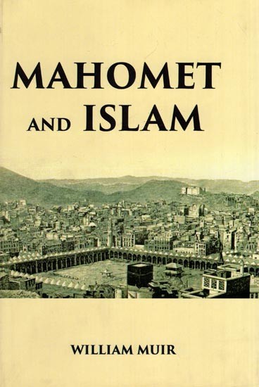 Mahomet and Islam: A Sketch of the Prophet’s Life from Original Sources, and a Brief Outline of his Religion