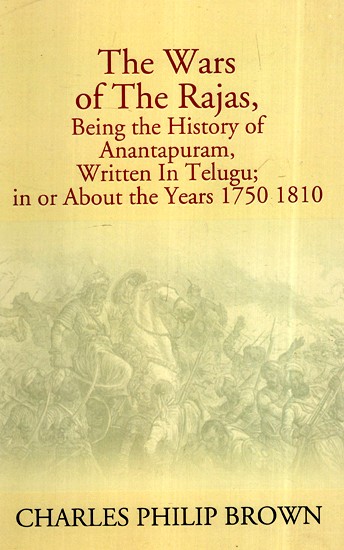 The Wars Of The Rajas-  Being The History Of Anantapuram (Written In Telugu; In Or About The Years 1750 1810)