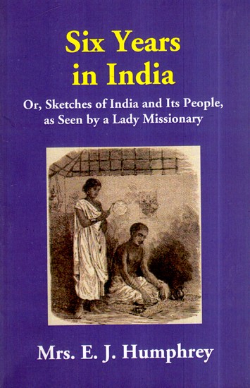 Six Years in India- Or, Sketches of India and Its People, as Seen by a Lady Missionary