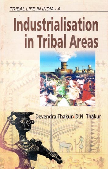 Industrialisation in Tribal Areas (Tribal Life in India) (Volume-4)