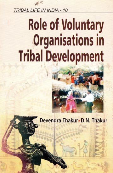 Role of Voluntary Organisations in Tribal Development (Tribal Life in India) (Volume-10)