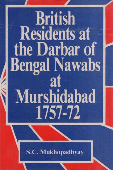 British Residents at the Darbar of Bengal Nawabs at Murshidabad: 1757-72