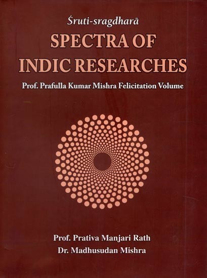 Sruti-Sragdhara Spectra of Indic Researches (Prof. Prafulla Kumar Mishra Felicitation Volume)