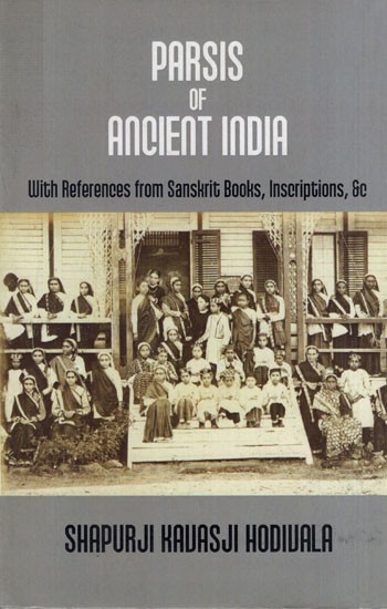 Parsis of Ancient India: With References from Sanskrit Books, Inscriptions, & c