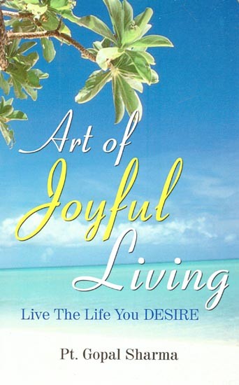 Art of Joyful Living (Live The Life You Desire)