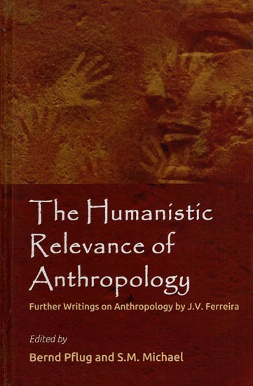 The Humanistic Relevance of Anthropology: Further Writings on Anthropology by J. V. Ferreira