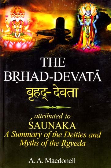 बृहद्-देवता: The Brhad-Devata - Attributed To Saunaka (A Summary of the Deities And Myths of the Rgveda)