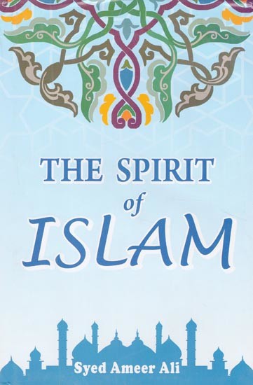 The Spirit of Islam (A History of the Evolution and Ideals of Islam with a Life of the Prophet)