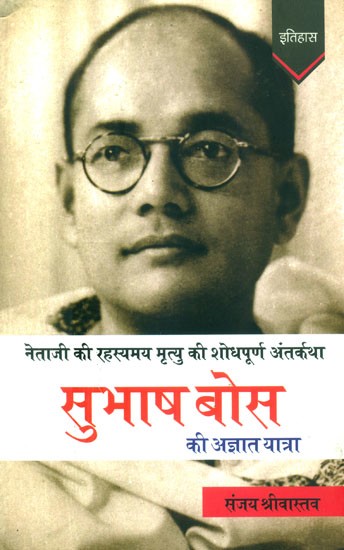 सुभाष बोस की अज्ञात यात्रा (नेताजी की रहस्यमय मृत्यु की शोधपूर्ण अंतर्कथा)- The Unknown Journey of Subhash Bose (Researched Inside Story of Netaji's Mysterious Death)