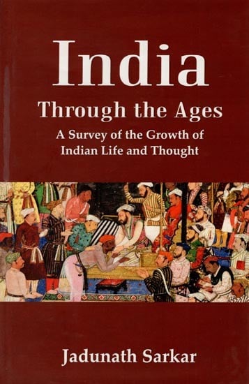 India Through the Ages (A Survey of the Growth of Indian Life and Thought)