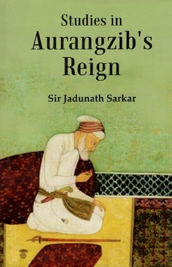 Studies in Aurangzib's Reign (Being Studies in Mughal India, First Series)