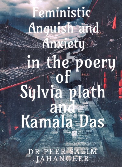 Feministic Anguish and Anxiety in the Poetry of Sylvia Plath and Kamala Das