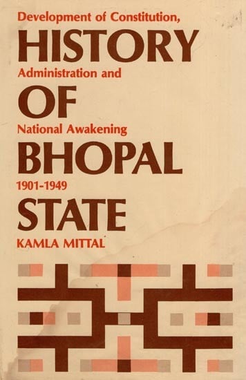 History of Bhopal State: Development of Constitution, Administration and of National Awakening 1901-1949 (An Old and Rare Book)