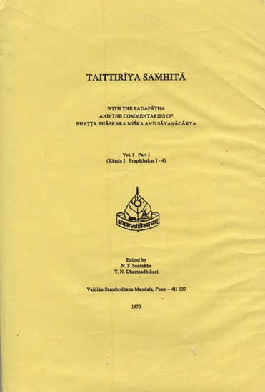 Taittiriya Samhita: with the Padapatha and the commentaries of Bhatta Bhaskara Misra and Sayanacarya (Vol-1, Part-1: Kanda-1, Prapathakas 1-4)
