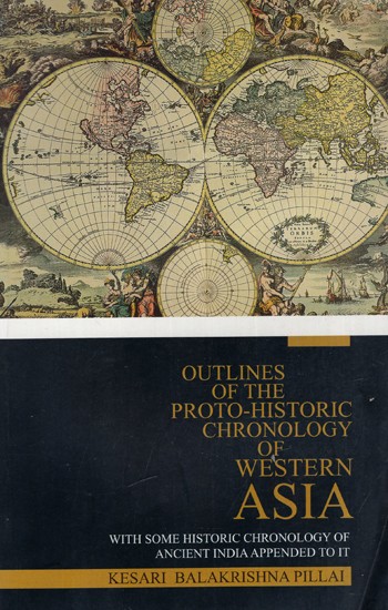 Outlines of the Proto-Historic Chronology of Western Asia - With Some Historic Chronology of Ancient India Appended To It