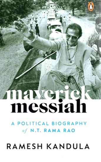 Maverick Messiah: A Political Biography of N.T. Rama Rao