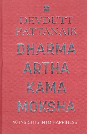 Dharma Artha Kama Moksha- 40 Insights into Happiness