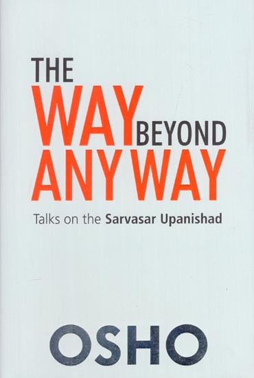 The Way Beyond Any Way: Talks on Sarvasar Upanishad