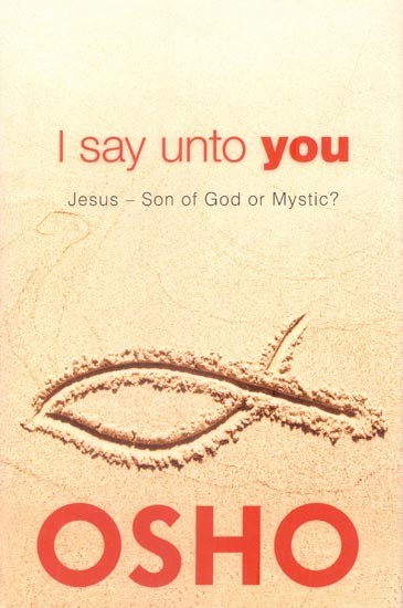 I Say Unto You: Jesus Son of God or Mystic?