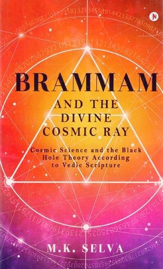 Brammam and The Divine Cosmic Ray (Cosmic Science and the Black Hole Theory According to Vedic Scripture)
