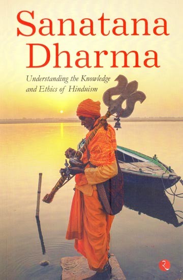 Sanatana Dharma: Understanding The Knowledge And Ethics Of Hinduism