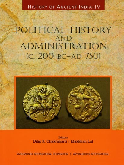 Political History and Administration: C.200 BC- AD 750 (History of Ancient India, Vol-4)