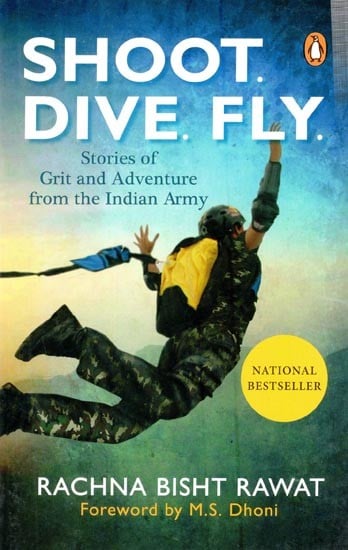 Shoot, Dive, Fly: Stories of Grit and Adventure from the Indian Army