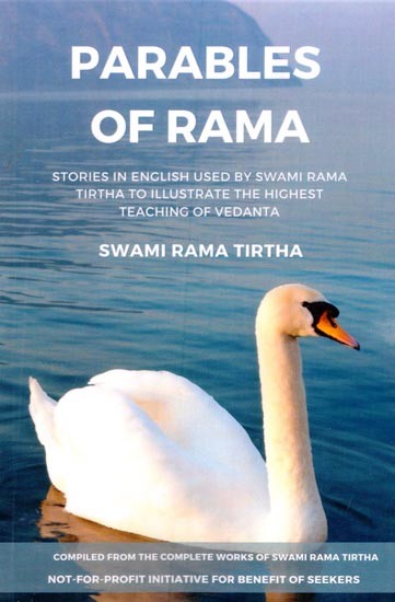 Parables Of Rama: Stories In English Used By Swami Rama Tirtha to Illustrate The Highest Teaching of Vedanta