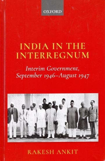 India in the Interregnum: Interim Government, September 1946–August 1947