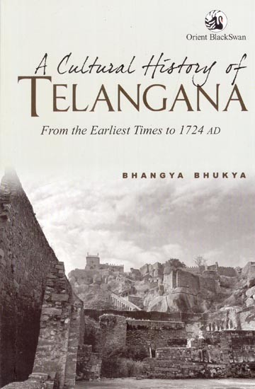 A Cultural History of Telangana: From the Earliest Times to 1724 AD