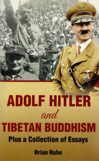 Adolf Hitler and Tibetan Buddhism: Plus a Collection of Essays