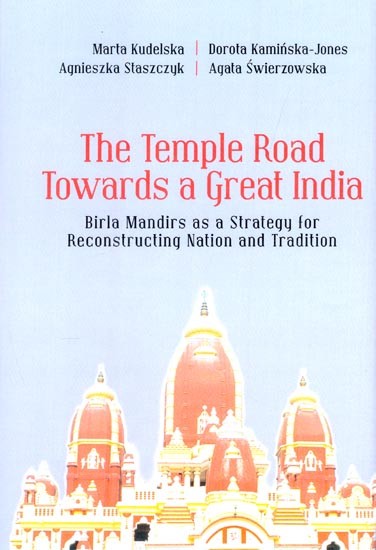 The Temple Road Towards a Great India: Birla Mandirs as a Strategy for Reconstructing Nation and Tradition