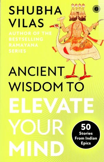 Ancient Wisdom to Elevate Your Mind: 50 Stories From Indian Epics