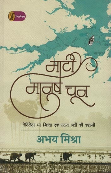 माटी मानुष चून मनुष्य (वेंटिलेटर पर जिंदा एक महान नदी की कहानी)- Mati Manush Chun Manush (The Story of a Great River Alive on a Ventilator)