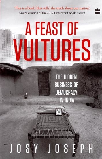 A Feast of Vultures: The Hidden Business of Democracy in India