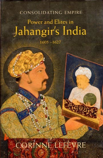 Consolidating Empire: Power and Elites in Jahangir's India 1605-1627