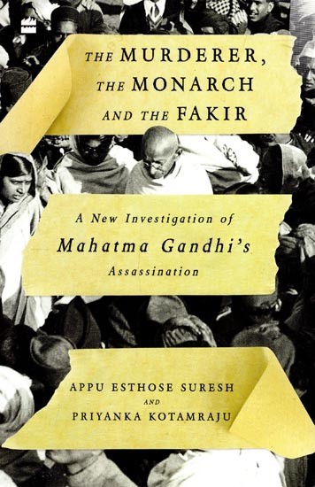 The Murderer, the Monarch and the Fakir: A New Investigation of Mahatma Gandhi's Assassination