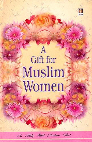 A Gift for Muslim Women : A Complete English Translation of the Famous Book 'Tohfa-e-Khavatin'