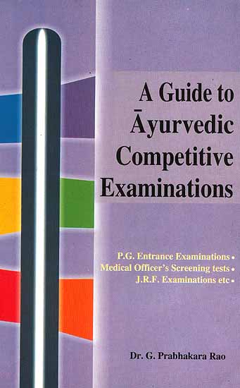 A Guide to Ayurvedic Competitive Examinations (P.G. Entrance Examinations. Medical Officer’s Screening tests, J.R.F. Examinations etc) (Volume 2)