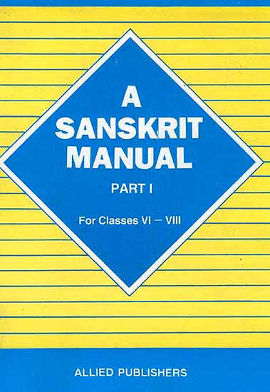 A Sanskrit Manual Part-I For Classes VI-VIII