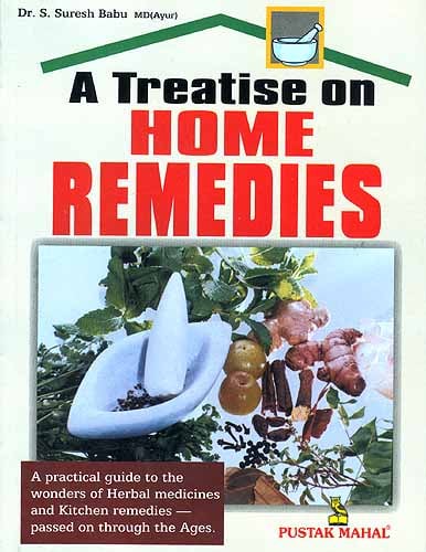 A Treatise on Home Remedies (A Practical guide to the wonders of Herbal Medicines and Kitchen Remedies - Passed on through the Ages.)