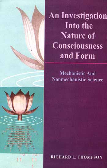 An Investigation into the Nature of Consciousness and Form Mechanistic and Nonmechanistic Science