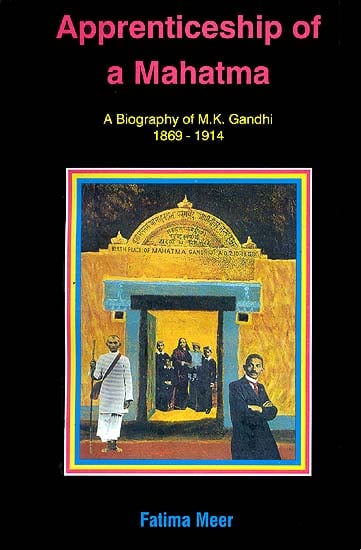 Apprenticeship of a Mahatma (A Biography of M.K. Gandhi 1869-1914)