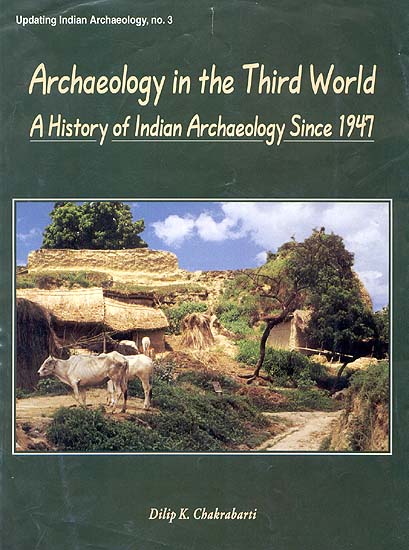 Archaeology in the Third World A History of Indian Archaeology Since 1947