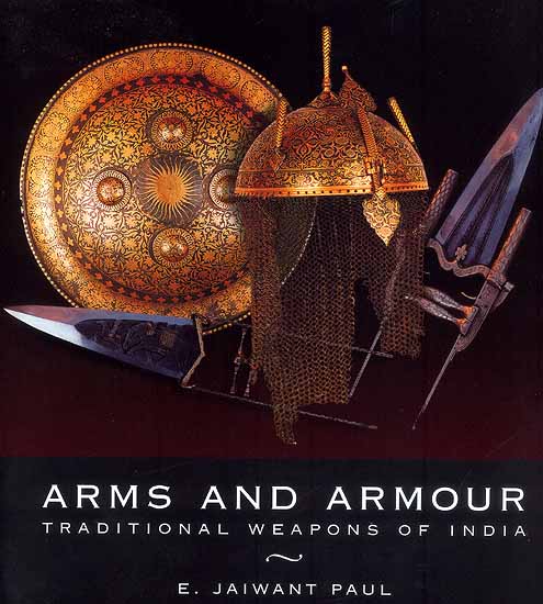 Arms and Armour (Traditional Weapons of India)