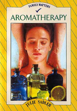 Aromatherapy: Discover the magical healing properties of oils and essences to cure common ailments