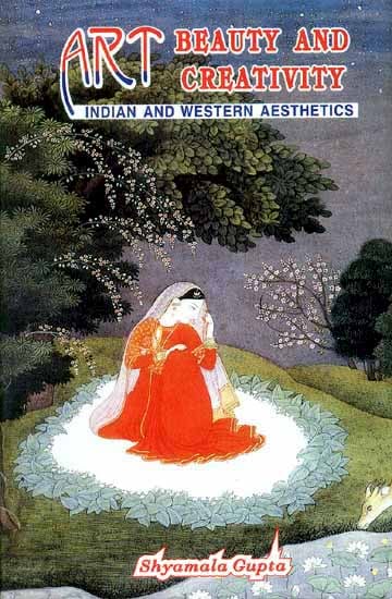 Art Beauty and Creativity (Indian and Western Aesthetics)