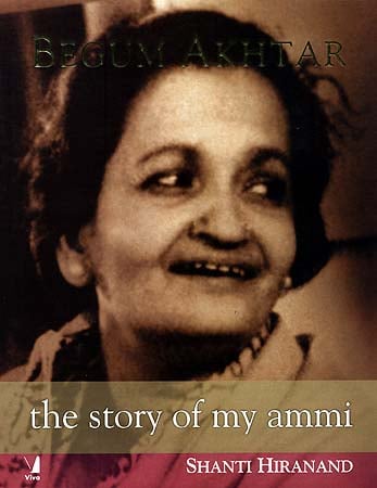 BEGUM AKHTAR: The Story Of My Ammi